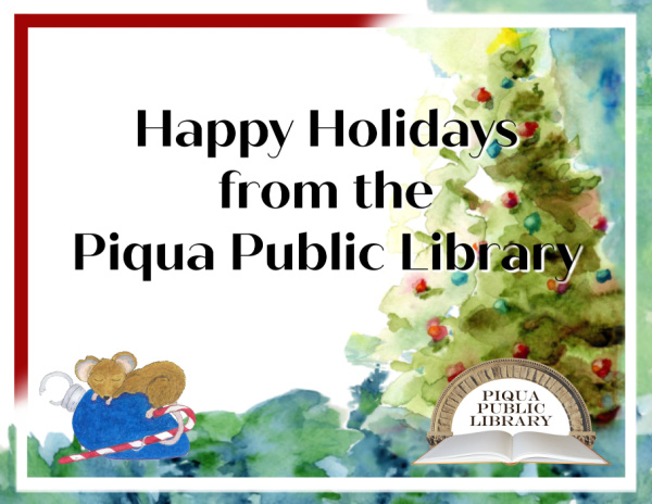 Graphic with text that reads "Happy Holidays from the Piqua Public Library." There is a watercolor image of a decorated Christmas tree and little brown mouse on the graphic.
