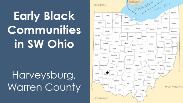 Graphic with white text that reads "Early Black Communities in SW Ohio. Harveysburg, Warren County" and a map of Ohio showing the location of Harveysburg with a star.