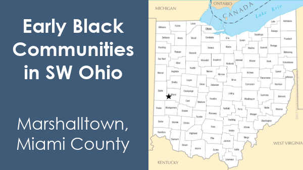 Graphic with white text that reads "Early Black Communities in SW Ohio Marshalltown, Miami County" and a map of Ohio showing the location of Marshalltown in Miami County.