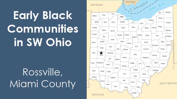 Graphic with white text that reads "Early Black Communities in SW Ohio Rossville, Miami County" and a map of Ohio showing the location of Rossville in Miami County.