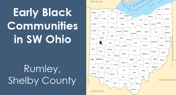 Graphic with white text that reads "Early Black Communities in SW Ohio Rumley, Shelby County" and a map of Ohio showing the location of Rumley in Shelby County.