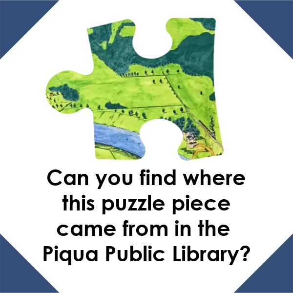 A graphic with a white background and navy blue corners. There is a puzzle piece with different shades of green and blue on it in the center. The black text under the puzzle piece reads "Can you find where this puzzle piece came from in the Piqua Public Library?"